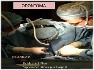 ODONTOMA
PRESENTED BY
Dr. Mazhar. I. Khan
Sapporo Dental College & Hospital,
 