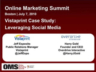 Online Marketing Summit Boston | July 7, 2010 Vistaprint Case Study: Leveraging Social Media Jeff EspositoPublic Relations ManagerVistaprint @JeffEspo Harry GoldFounder and CEO Overdrive Interactive @HarryJGold 