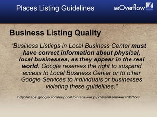 <ul><li>Business Listing Quality </li></ul><ul><li>“ Business Listings in Local Business Center  must have correct informa...