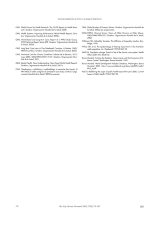 ENVEJECIMIENTO ACTIVO: UN MARCO POLÍTICO



OMS. Global Forum for Health Research: The 10/90 Report on Health Rese-     OMS. Global Burden of Disease. Review. Ginebra: Organización Mundial de
     arch. Ginebra: Organización Mundial de la Salud; 2000.                      la Salud; 2002a (en preparación).
OMS. Health Systems: Improving Performance (World Health Report). Gine-     OMS/INPEA. Missing Voices: Views of Older Persons on Elder Abuse.
     bra: Organización Mundial de la Salud; 2000a.                              OMS/NMH/NPH/02.2 Ginebra: Organización Mundial de la Salud;
                                                                                2002.
OMS. Home-Based and Long-term Care, Report of a WHO Study Group.
                                                                            Wilkinson RG. Unhealthy Societies: The Affliction of Inequality. Londres: Rou-
     WHO Technical Report Series 898. Ginebra: Organización Mundial de
                                                                                  tledge; 1996.
     la Salud; 2000b.
                                                                            Wilson DH, et al. The epidemiology of hearing impairment in the Australian
OMS. Long-Term Care Laws in Five Developed Countries: A Review. OMS/              adult population. Int J Epidemiol 1999;28:247-52.
     NMH/CCL/00.2. Ginebra: Organización Mundial de la Salud; 2000c.
                                                                            Wolf DA. Population change: friend or foe of the chronic care system. Health
OMS. Innovative Care for Chronic Conditions. Informe de la Reunión, 30-31         Affairs 2001;Vol. 20:28-42.
     mayo 2001, OMS/MNC/CCH/ 01.01. Ginebra: Organización Mun-
                                                                            Banco Mundial. Curbing the Epidemic: Governments and the Economics of To-
     dial de la Salud; 2001.
                                                                                  bacco Control. Washington: Banco Mundial; 1999.
OMS. Mental Health: New Understanding, New Hope (World Health Report).      Banco Mundial. World Development Indicator Database, Washington: Banco
     Ginebra: Organización Mundial de la Salud; 2001a.                            Mundial; 2001. http://www.worldbank.org/data/wdi2001/pdfs/
OMS. Developing y validating a methodology to examine the impact of               tab2_6.pdf
     HIV/AIDS on older caregivers B Zimbabwe case study. Ginebra: Orga-     Yach D. Redefining the scope of public health beyond the year 2000. Current
     nización Mundial de la Salud; 2002 (en prensa).                              Issues in Public Health 1996;2:247-52.




125                                                Rev Esp Geriatr Gerontol 2002;37(S2):74-105                                                      105
 