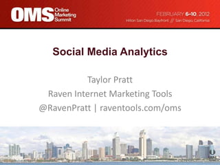 Social Media Analytics

          Taylor Pratt
 Raven Internet Marketing Tools
@RavenPratt | raventools.com/oms
 