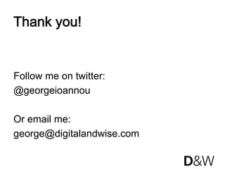 Thank you!


Follow me on twitter:
@georgeioannou

Or email me:
george@digitalandwise.com
 