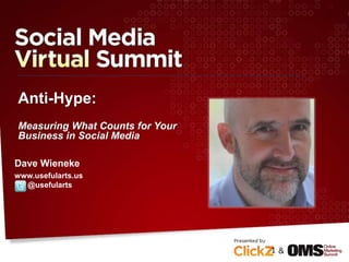 Anti-Hype:
Measuring What Counts for Your
Business in Social Media
Dave Wieneke
www.usefularts.us
@usefularts
1
 