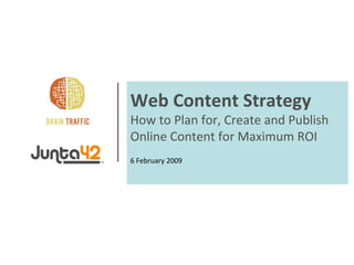 Web Content Strategy How to Plan for, Create and Publish Online Content for Maximum ROI  6 February 2009 