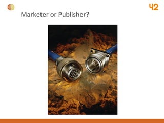 Marketer or Publisher? 