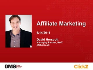 Affiliate Marketing David Herscott Managing Partner, NetX @dherscott 6/14/2011 