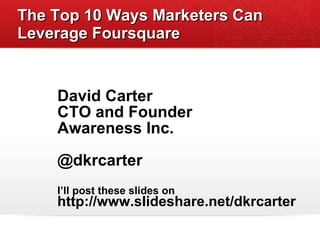 The Top 10 Ways Marketers Can Leverage Foursquare ,[object Object],[object Object],[object Object],[object Object],[object Object]