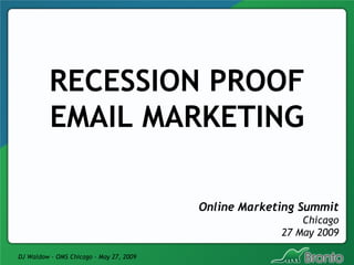 RECESSION PROOF EMAIL MARKETING Online Marketing Summit Chicago 27 May 2009 