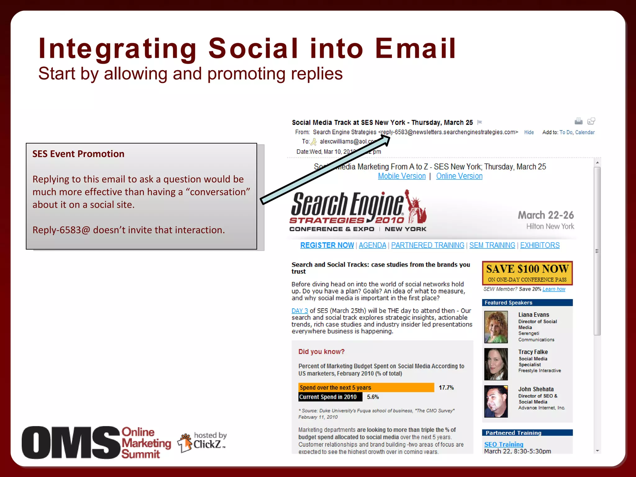 Integrating Social into Email SES Event Promotion Replying to this email to ask a question would be much more effective than having a “conversation” about it on a social site. Reply-6583@ doesn’t invite that interaction. Start by allowing and promoting replies 