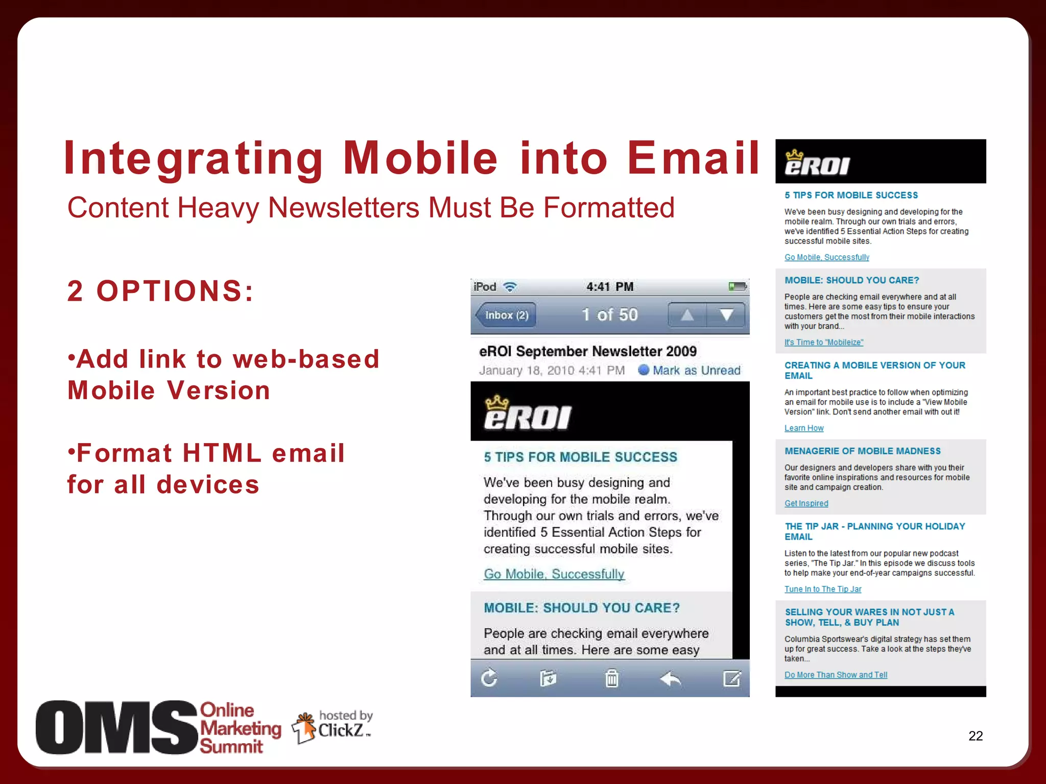 Integrating Mobile into Email Content Heavy Newsletters Must Be Formatted 2 OPTIONS: Add link to web-based  Mobile Version Format HTML email  for all devices 