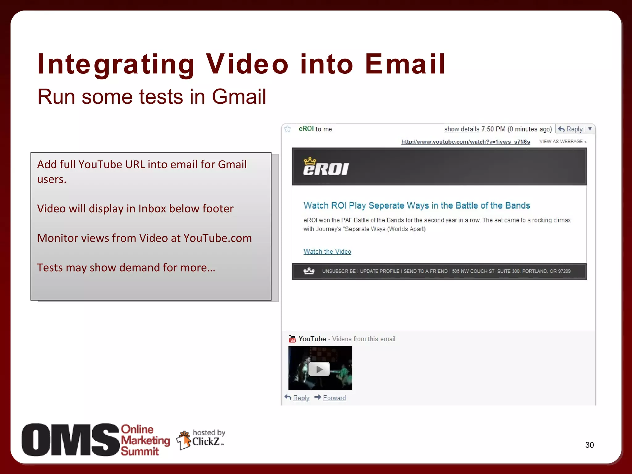 Run some tests in Gmail Integrating Video into Email Add full YouTube URL into email for Gmail users. Video will display in Inbox below footer Monitor views from Video at YouTube.com Tests may show demand for more… 