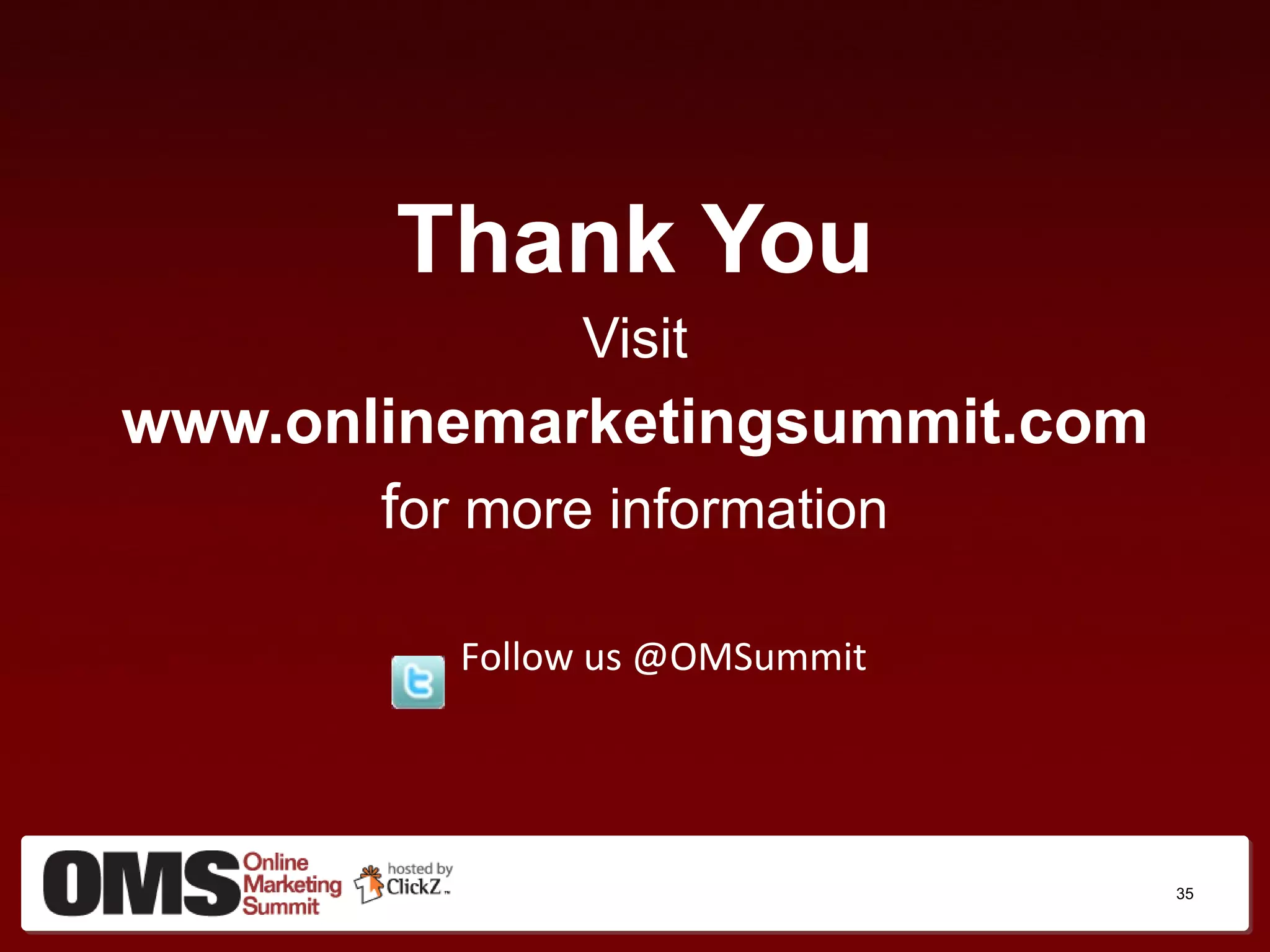 Thank You Visit www.onlinemarketingsummit.com f or more information Follow us @OMSummit 