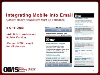 Integrating Mobile into Email Content Heavy Newsletters Must Be Formatted 2 OPTIONS: Add link to web-based  Mobile Version Format HTML email  for all devices 