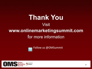 Thank You Visit www.onlinemarketingsummit.com f or more information Follow us @OMSummit 