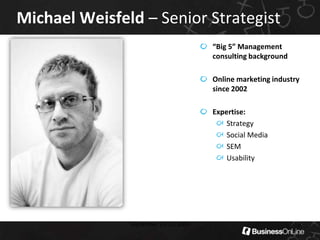 Michael Weisfeld – Senior Strategist“Big 5” Management consulting backgroundOnline marketing industry since 2002Expertise:Strategy Social Media SEM Usability September 13-15, 20092