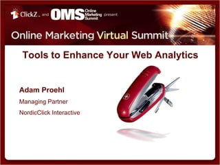 Tools to Enhance Your Web Analytics Adam Proehl Managing Partner NordicClick Interactive 