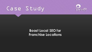 Boost Local SEO for
Franchise Locations
Case Study
 