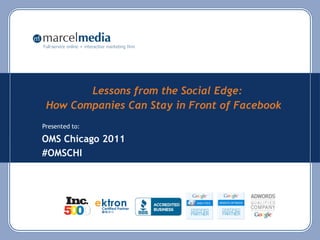 Full-service online + interactive marketing firm




        Lessons from the Social Edge:
 How Companies Can Stay in Front of Facebook
Presented to:

OMS Chicago 2011
#OMSCHI
 