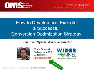 How to Develop and Execute  a Successful  Conversion Optimization Strategy  Connect here! Plus, Two Special Announcements! Chris Goward Co-Founder & CEO WiderFunnel @chrisgoward 