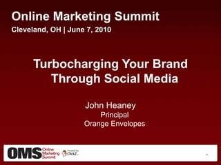 Online Marketing Summit Cleveland, OH | June 7, 2010 Turbocharging Your BrandThrough Social Media  John HeaneyPrincipal Orange Envelopes 1 