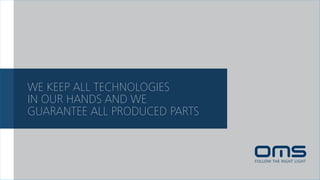 WE KEEP ALL TECHNOLOGIES
IN OUR HANDS AND WE
GUARANTEE ALL PRODUCED PARTS
 