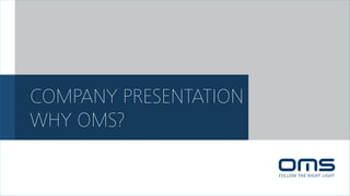 COMPANY PRESENTATION
WHY OMS?
 
