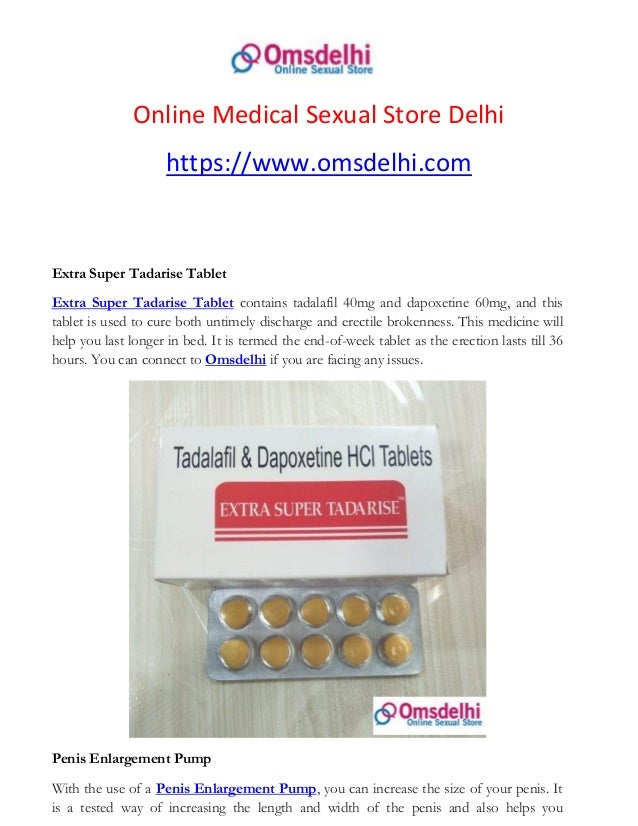 Online Medical Sexual Store Delhi
https://www.omsdelhi.com
Extra Super Tadarise Tablet
Extra Super Tadarise Tablet contains tadalafil 40mg and dapoxetine 60mg, and this
tablet is used to cure both untimely discharge and erectile brokenness. This medicine will
help you last longer in bed. It is termed the end-of-week tablet as the erection lasts till 36
hours. You can connect to Omsdelhi if you are facing any issues.
Penis Enlargement Pump
With the use of a Penis Enlargement Pump, you can increase the size of your penis. It
is a tested way of increasing the length and width of the penis and also helps you
 