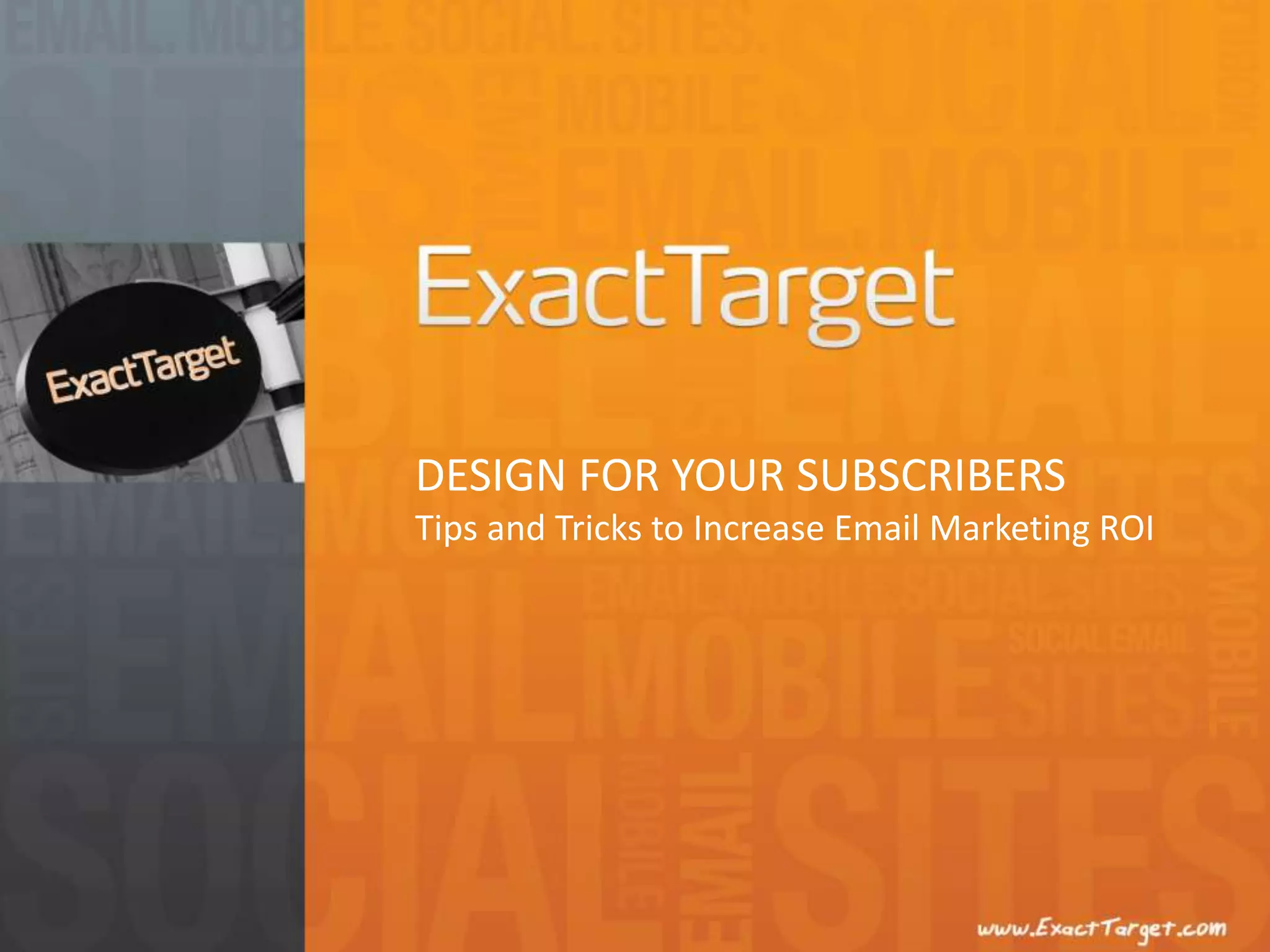 DESIGN FOR YOUR SUBSCRIBERSTips and Tricks to Increase Email Marketing ROI