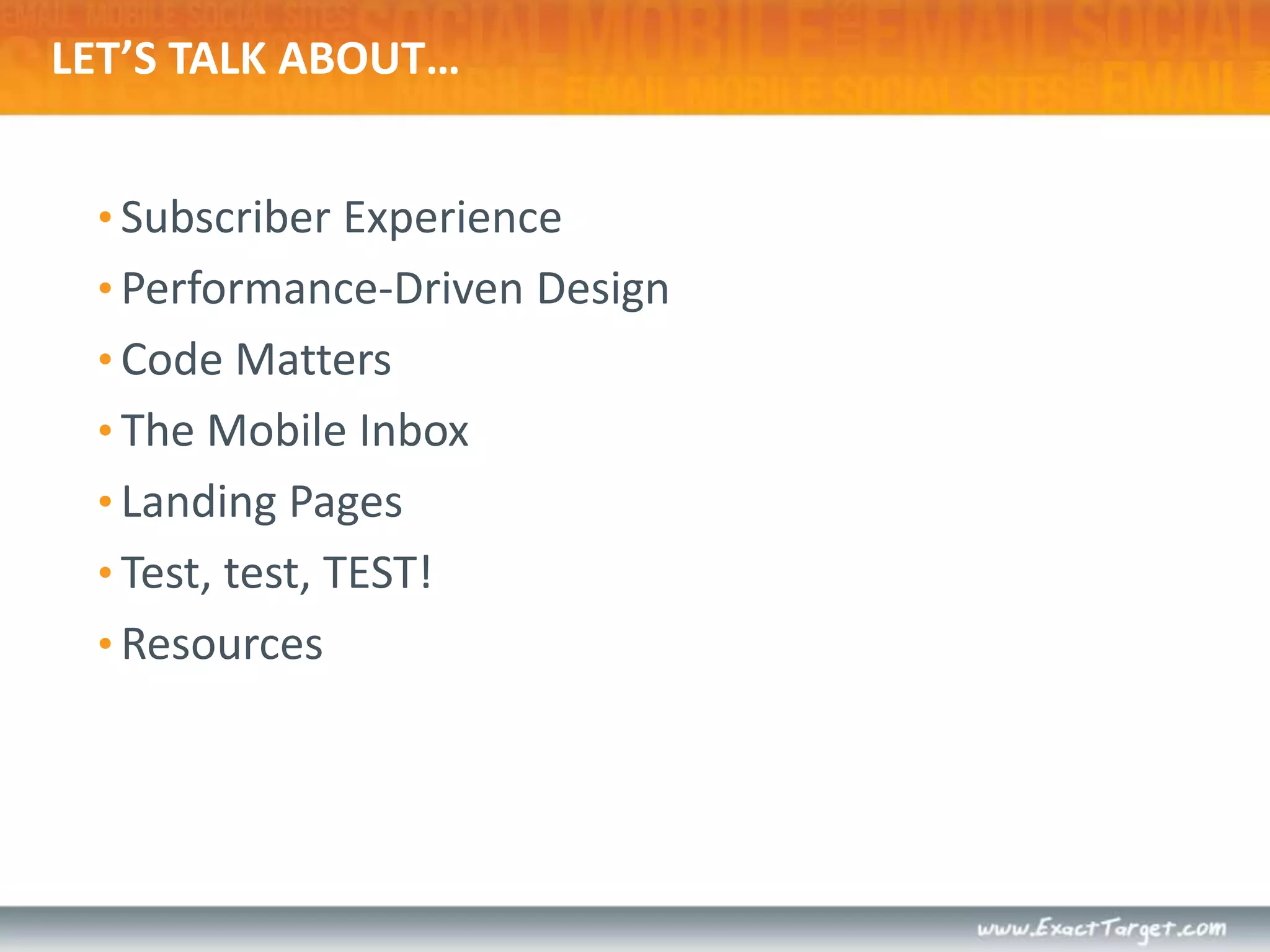 LET’S TALK ABOUT…Subscriber ExperiencePerformance-Driven DesignCode MattersThe Mobile InboxLanding PagesTest, test, TEST!Resources