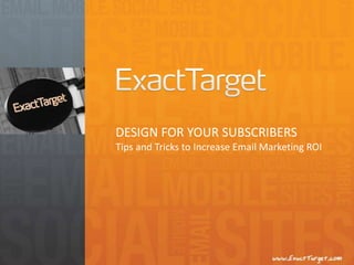 DESIGN FOR YOUR SUBSCRIBERSTips and Tricks to Increase Email Marketing ROI 