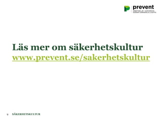 Läs mer om säkerhetskultur
www.prevent.se/sakerhetskultur
SÄKERHETSKULTUR9
 