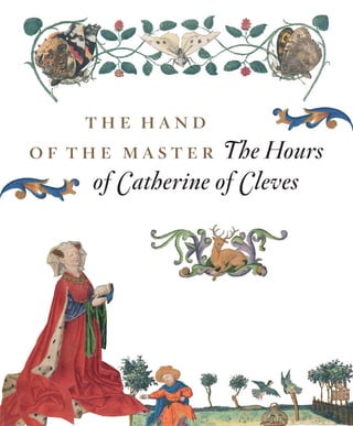 the hand
o f t h e m a s t e r The Hours
       of Catherine of Cleves
 
