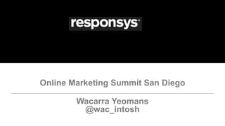 --

               Online Marketing Summit San Diego
     ________________________________________________________________________
     -
                            Wacarra Yeomans
                             @wac_intosh
 
