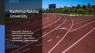 Rashtriya Raksha
University
• Cours name :- Bachelor of
physical education and sports
• Submitted by :- Om solanki
• Submitted to :- Utsav chaware
• Enrollmentno :- 210081103611015
 