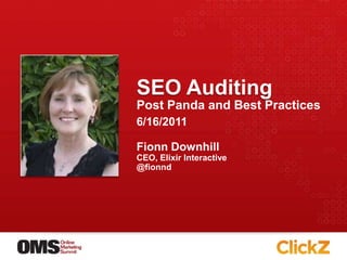 SEO Auditing Post Panda and Best Practices Fionn Downhill CEO, Elixir Interactive @fionnd 6/16/2011 