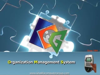 Organization Management System 
Since 1984 
www.khalifacomputergroup.com 
 