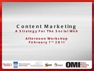 Content Marketing A Strategy For The Social Web Afternoon Workshop February 7 th  2011 
