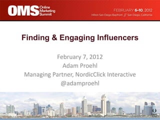 Finding & Engaging Influencers

          February 7, 2012
             Adam Proehl
Managing Partner, NordicClick Interactive
            @adamproehl
 