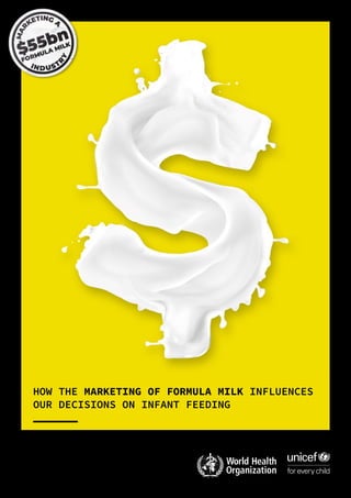 HOW THE MARKETING OF FORMULA MILK INFLUENCES
OUR DECISIONS ON INFANT FEEDING
 