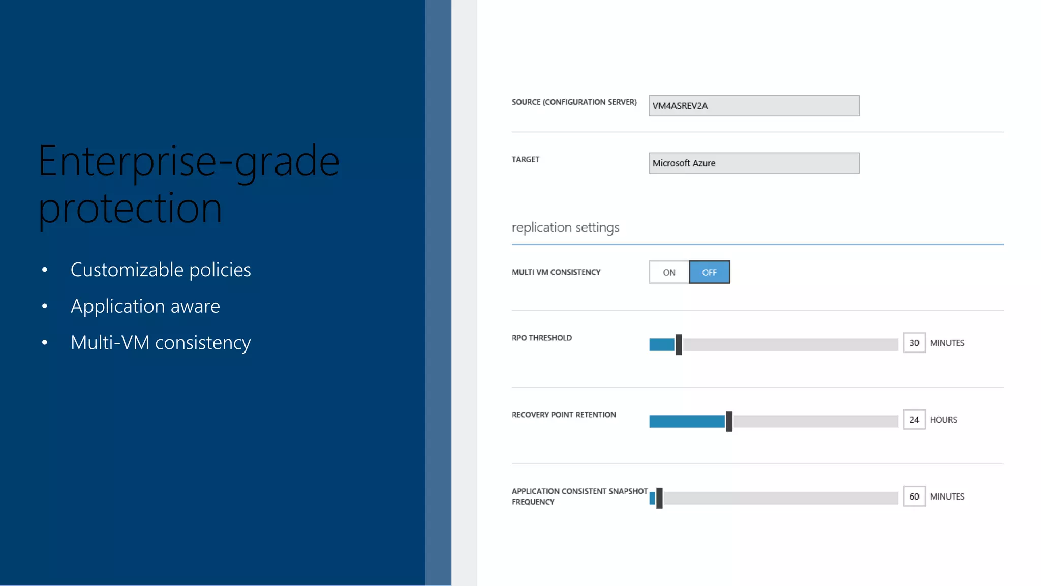 Enterprise-grade
protection
• Customizable policies
• Application aware
• Multi-VM consistency
 