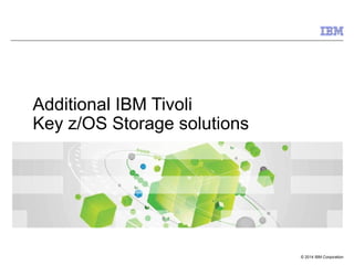© 2014 IBM Corporation
Additional IBM Tivoli
Key z/OS Storage solutions
 