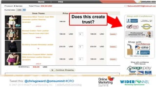 © 2007-2013 WiderFunnel Marketing Inc. | widerfunnel.com/blog
Tweet this: @chrisgoward @omsummit #CRO
Does this create
trust?
 