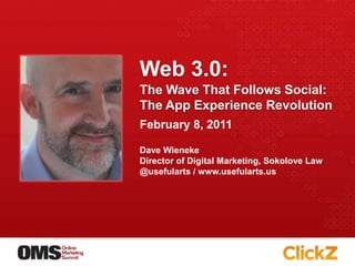 Web 3.0: The Wave That Follows Social: The App Experience Revolution February 8, 2011 Dave Wieneke Director of Digital Marketing, Sokolove Law @usefularts/ www.usefularts.us 