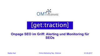 Onpage SEO im Griff: Alerting und Monitoring für
SEOs
Stefan Keil Online Marketing Tag - Webinar 31.05.2017
 