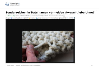 Heiko Höhn | twitter: @Steinhude | OMT Wiesbaden
Sonderzeichen in Dateinamen vermeiden #wasmitlieberohneä
11
 