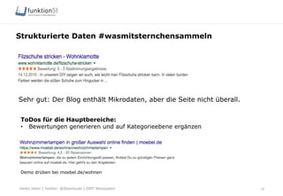 Heiko Höhn | twitter: @Steinhude | OMT Wiesbaden
Strukturierte Daten #wasmitsternchensammeln
18
ToDos für die Hauptbereiche:
•  Bewertungen generieren und auf Kategorieebene ergänzen
Sehr gut: Der Blog enthält Mikrodaten, aber die Seite nicht überall.
Demo drüben bei moebel.de/wohnen	
  
 
