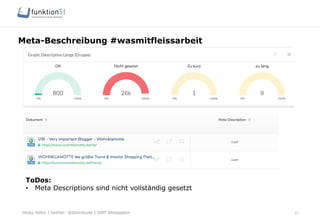 Heiko Höhn | twitter: @Steinhude | OMT Wiesbaden
Meta-Beschreibung #wasmitfleissarbeit
21
ToDos:
•  Meta Descriptions sind nicht vollständig gesetzt
 