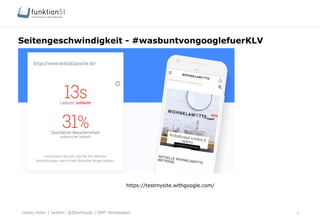 Heiko Höhn | twitter: @Steinhude | OMT Wiesbaden
Seitengeschwindigkeit - #wasbuntvongooglefuerKLV
5
https://testmysite.withgoogle.com/
 