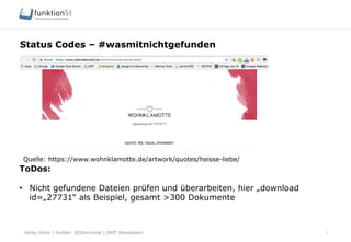 Heiko Höhn | twitter: @Steinhude | OMT Wiesbaden
Status Codes – #wasmitnichtgefunden
7
ToDos:
•  Nicht gefundene Dateien prüfen und überarbeiten, hier „download
id=„27731“ als Beispiel, gesamt >300 Dokumente
Quelle: https://www.wohnklamotte.de/artwork/quotes/heisse-liebe/
 