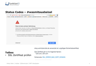 Heiko Höhn | twitter: @Steinhude | OMT Wiesbaden
Status Codes – #wasmitauabeissl
9
ToDos:
•  SSL Zertifikat prüfen
 